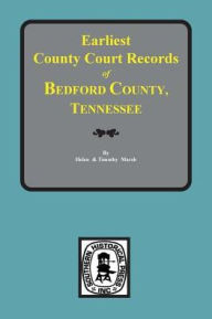 Title: Bedford County, Tennessee, Earliest County Court Records of., Author: Helen Crawford Marsh