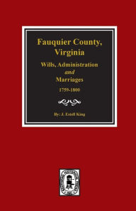 Title: Fauquier County, Virginia Wills, Administration and Marriages 1759-1800, Author: J Estell King