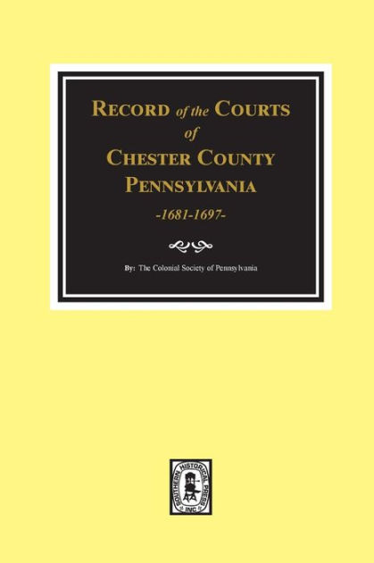 Record of the Courts of Chester County Pennsylvania 1681 1697 by The