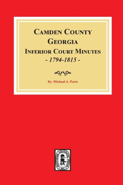 Camden County Georgia Inferior Court Minutes 1794 1815 by Michael A