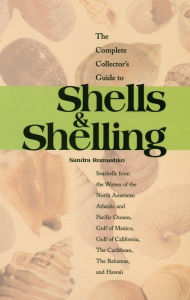 Title: The Complete Collector's Guide to Shells & Shelling: Seashells for the Waters of the North American Atlantic and Pacific Oceans, Gulf of Mexico, Gulf of California, The Caribbean, The Bahamas, and Hawaii, Author: Sandra Romashko