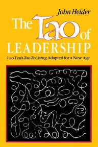 Title: The Tao of Leadership: Lao Tzu's Tao Te Ching Adapted for a New Age / Edition 1, Author: John Heider