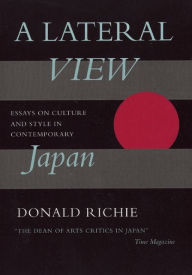 Title: A Lateral View: Essays on Culture and Style in Contemporary Japan, Author: Donald Richie