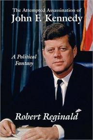 Title: The Attempted Assassination of John F. Kennedy: A Political Fantasy, Author: Lucas Webb