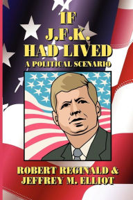 Title: If J.F.K. Had Lived: A Political Scenario, Author: Robert Reginald