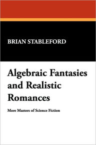 Title: Algebraic Fantasies and Realistic Romances: More Masters of Science Fiction, Author: Brian Stableford