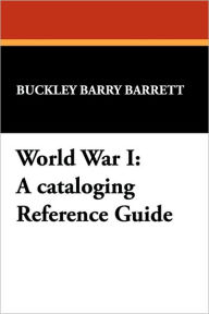 Title: World War I: A Cataloging Reference Guide, Author: Buckley Barry Barrett