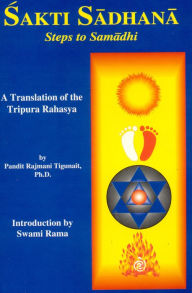 Title: Sakti Sadhana: Steps to Samadhi: A Translation of the Tripura Rahasya, Author: Pandit Rajmani Tigunait