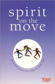 Title: Spirit On The Move: Personal Essays on Yoga in Daily Life, Author: Yoga International