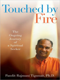 Title: Touched by Fire: The Ongoing Journey of a Spiritual Seeker, Author: Pandit Rajmani Tigunait