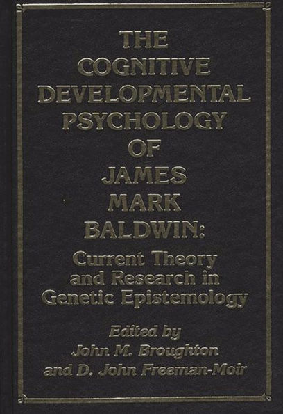 The Cognitive Developmental Psychology of James Mark Baldwin: Current Theory and Research in Genetic Epistemology