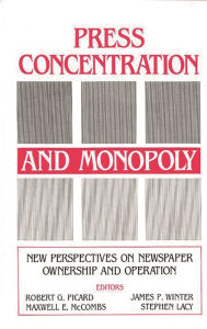 Title: Press Concentration and Monopoly: New Perspectives on Newspaper Ownership and Operation, Author: Robert G. Picard