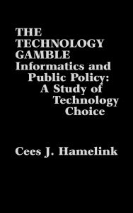 Title: The Technology Gamble: Informatics and Public Policy-A Study of Technological Choice, Author: Cees J. Hamelink