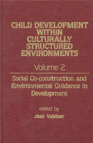 Title: Child Development Within Culturally Structured Environments, Volume 2: Social Co-construction and Environmental Guidance in Development, Author: Jaan Valsiner