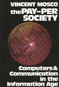 Title: The Pay-Per Society: Computers and Communication in the Information Age, Author: Vincent Mosco