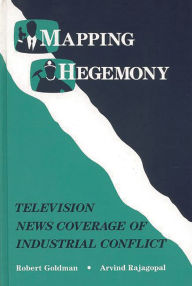 Title: Mapping Hegemony: Television News and Industrial Conflict, Author: Robert Goldman