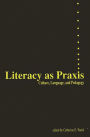 Literacy as Praxis: Culture, Language, and Pedagogy / Edition 1