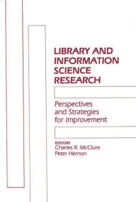 Title: Library and Information Science Research: Perspectives and Strategies for Improvement / Edition 1, Author: Charles R. McClure