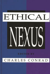 Title: The Ethical Nexus: Communication, Values and Organization Decisions, Author: Charles Conrad
