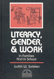 Title: Literacy, Gender, and Work: In Families And In School, Author: Judith W. Solsken