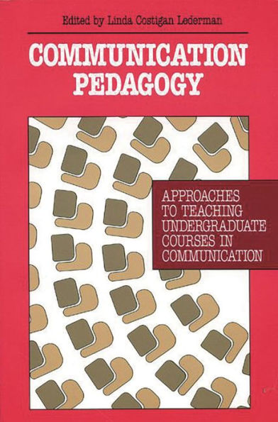 Communication Pedagogy: Approaches to Teaching Undergraduate Courses in Communication / Edition 1