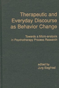 Title: Therapeutic and Everyday Discourse as Behavior Change: Towards a Micro-analysis in Psychotherapy Process Research, Author: Jurg Siegfried