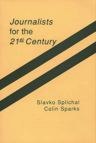 Title: Journalists for the 21st Century: Tendencies of Professionalization Among First-Year Students in 22 Countries, Author: Slavko Splichal