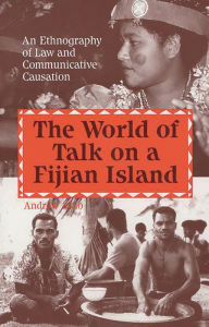 Title: The World of Talk on a Fijian Island: An Ethnography of Law and Communicative Causation, Author: Andrew Arno