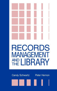 Title: Records Management and the Library: Issues and Practices, Author: Candy Schwartz