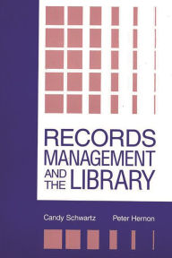 Title: Records Management and the Library: Issues and Practices, Author: Candy Schwartz