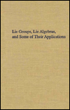 Lie Groups, Lie Algebras, and Some of Their Applications