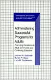 Title: Administering Successful Programs for Adults: Promoting Excellence in Adult, Community, and Continuing Education / Edition 1, Author: Michael W. Galbraith