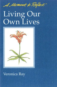 Title: Living Our Own Lives Moments to Reflect: A Moment to Reflect, Author: Veronica Ray