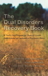 Title: The Dual Disorders Recovery Book: A Twelve Step Program for Those of Us with Addiction and an Emotional or Psychiatric Illness, Author: Anonymous