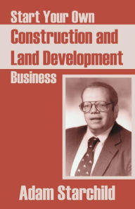 Title: Start Your Own Construction and Land Development Business, Author: Adam Starchild