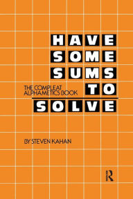 Title: Have Some Sums to Solve: The Compleat Alphametics Book / Edition 1, Author: Steven Kahan