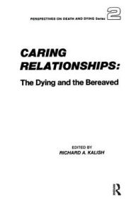 Title: Caring Relationships: The Dying and the Bereaved, Author: Richard Kalish