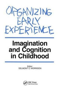 Title: Organizing Early Experience: Imagination and Cognition in Childhood, Author: Delmont Morrison