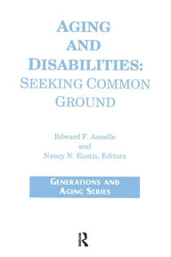 Title: Aging and Disabilities: Seeking Common Ground / Edition 1, Author: James Callahan