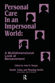 Title: Personal Care in an Impersonal World: A Multidimensional Look at Bereavement, Author: John Morgan