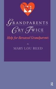 Title: Grandparents Cry Twice: Help for Bereaved Grandparents, Author: Mary Lou Reed