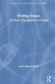 Title: Healing Images: The Role of Imagination in Health, Author: Anees Ahmad Sheikh