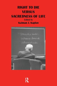 Title: Right to Die Versus Sacredness of Life / Edition 1, Author: Kalman Kaplan