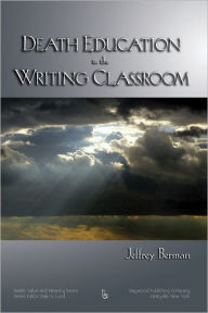 Title: Death Education in the Writing Classroom / Edition 1, Author: Jeffrey Berman