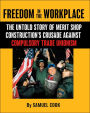 Freedom in the Workplace: The Untold Story of Merit Shop Construction's Crusade against Compulsory Trade Unionism