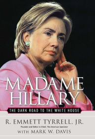Title: Madame Hillary: The Dark Road to the White House, Author: R. Emmett Tyrrell Jr.