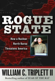 Title: Rogue State: How a Nuclear North Korea Threatens America, Author: William C. Triplett II