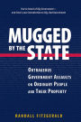 Mugged by the State: Outrageous Government Assaults on Ordinary People and Their Property