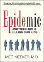 Epidemic: How Teen Sex is Killing Our Kids / Edition 1
