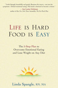 Life Is Hard, Food Is Easy: The 5-Step Plan to Overcome Emotional Eating and Lose Weight on Any Diet